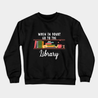 When In Doubt Go To The Library T-Shirt Readers Crewneck Sweatshirt